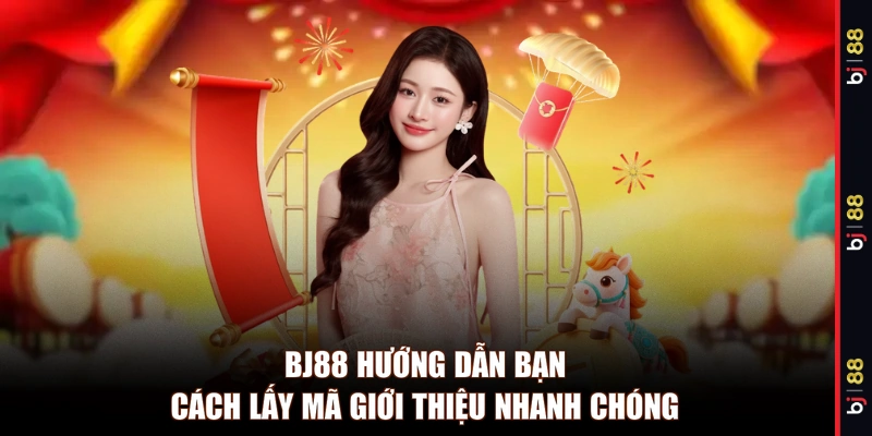 BJ88 hướng dẫn bạn cách lấy mã giới thiệu nhanh chóng