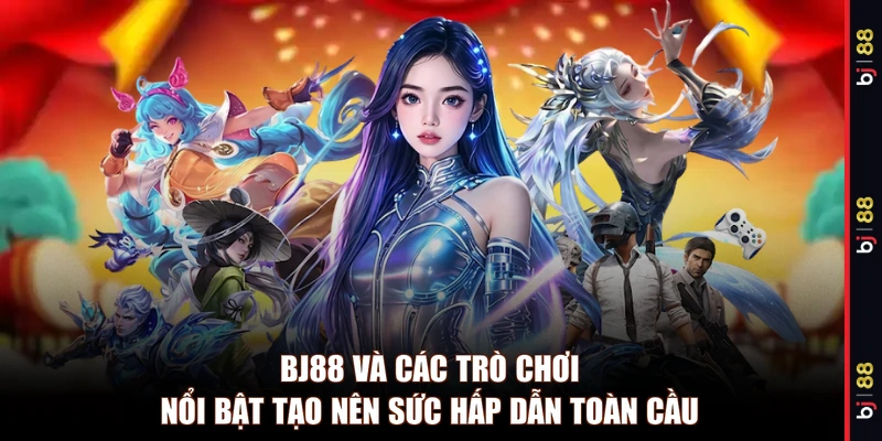 BJ88 và các trò chơi nổi bật tạo nên sức hấp dẫn toàn cầu