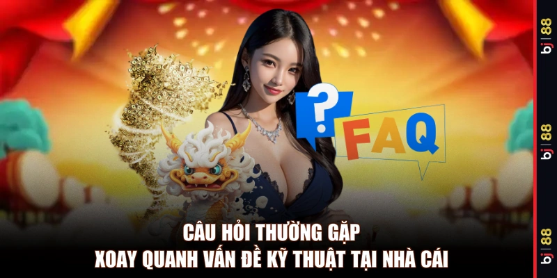Câu hỏi thường gặp xoay quanh vấn đề kỹ thuật tại nhà cái