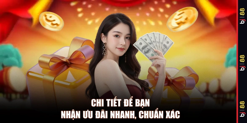 Chi tiết để bạn nhận ưu đãi nhanh, chuẩn xác