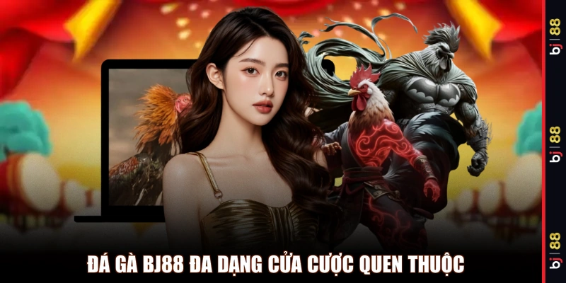 Đá gà BJ88 đa dạng cửa cược quen thuộc