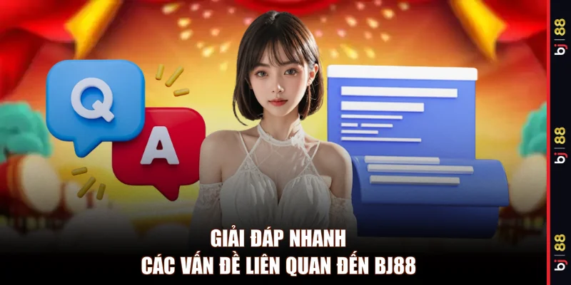 Giải đáp nhanh các vấn đề liên quan đến BJ88 