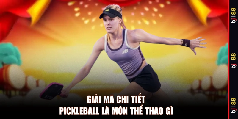 Giải mã chi tiết pickleball là môn thể thao gì