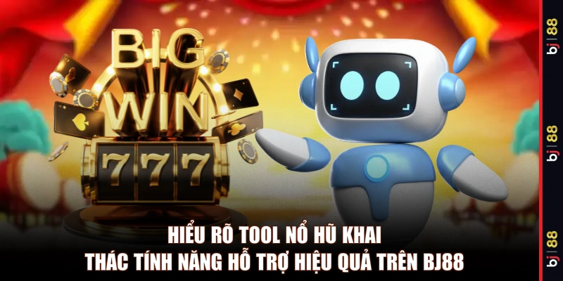 Hiểu rõ tool nổ hũ khai thác tính năng hỗ trợ hiệu quả trên BJ88