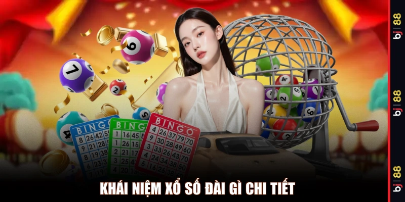 Khái niệm xổ số đài gì chi tiết