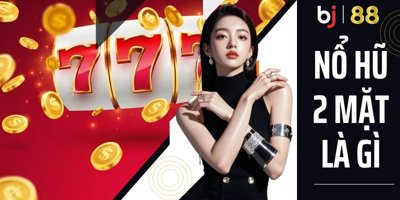 Nổ Hũ 2 Mặt Là Gì
