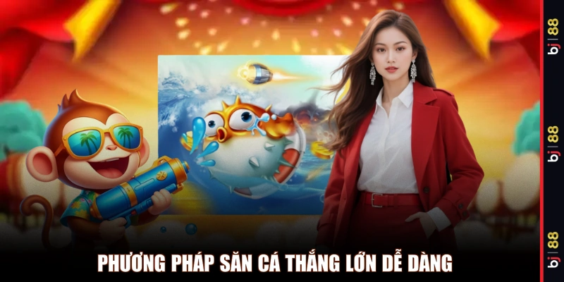 Phương pháp săn cá thắng lớn dễ dàng