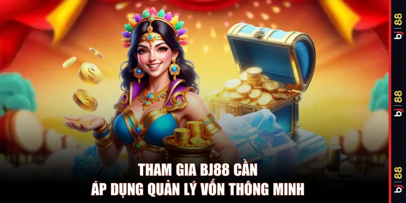 Tham gia BJ88 cần áp dụng quản lý vốn thông minh 