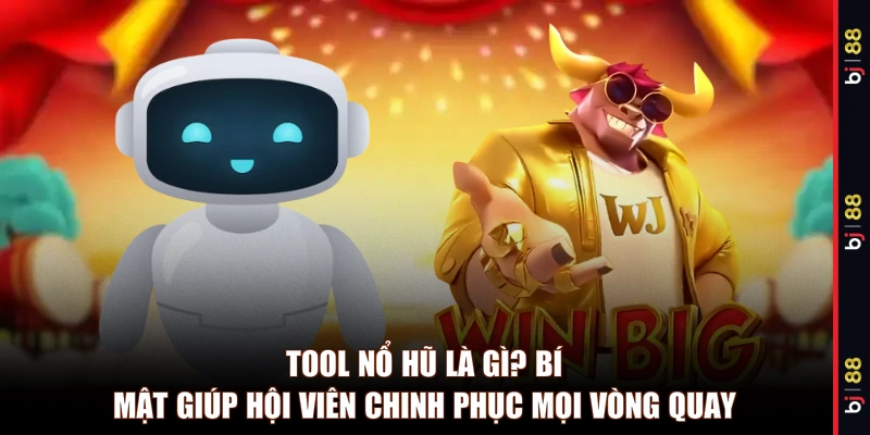 Tool nổ hũ là gì? Bí mật giúp hội viên chinh phục mọi vòng quay