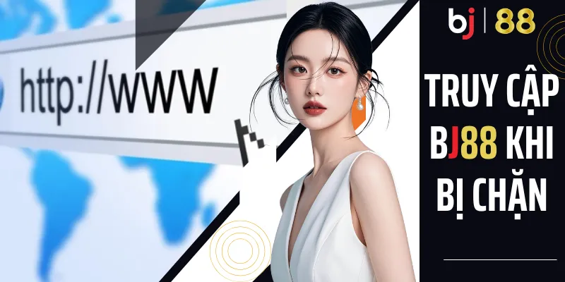 Truy Cập BJ88 Khi Bị Chặn